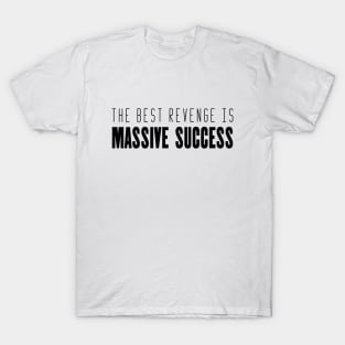 The best revenge is massive success inspirational quote T-Shirt